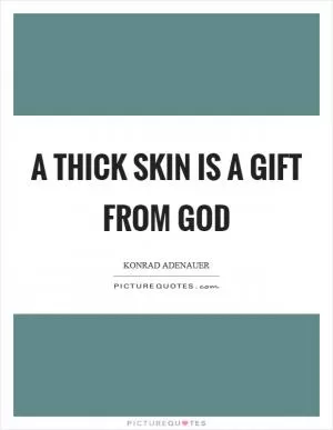 A thick skin is a gift from God Picture Quote #1
