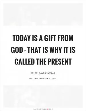 Today is a gift from God - that is why it is called the present Picture Quote #1