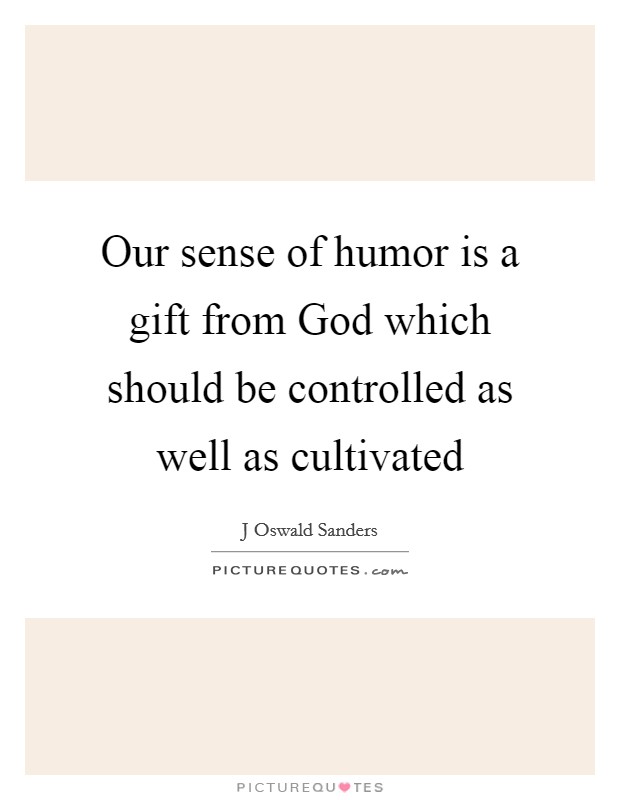 Our sense of humor is a gift from God which should be controlled as well as cultivated Picture Quote #1