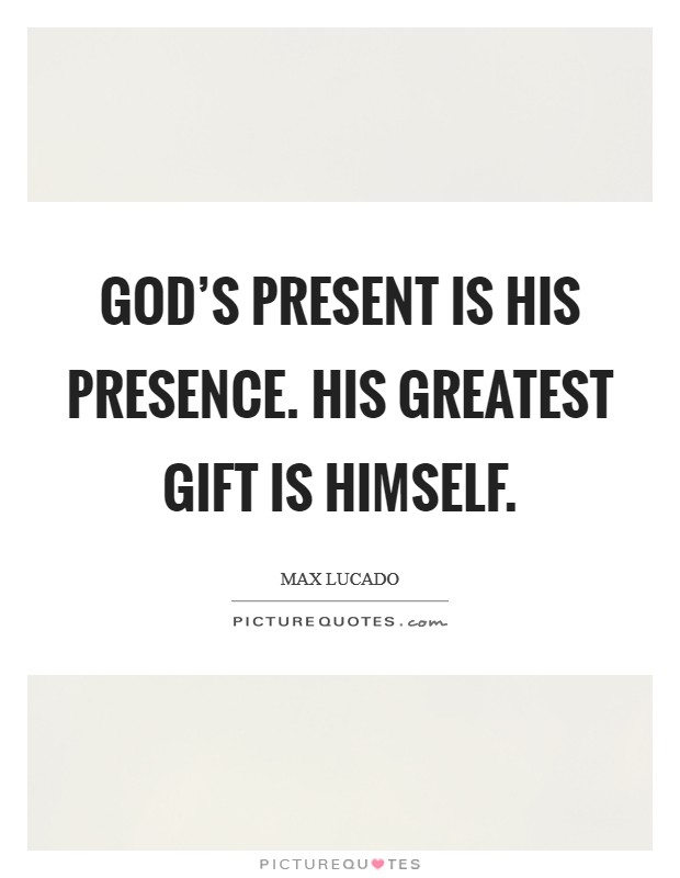 God's present is his presence. His greatest gift is himself. Picture Quote #1
