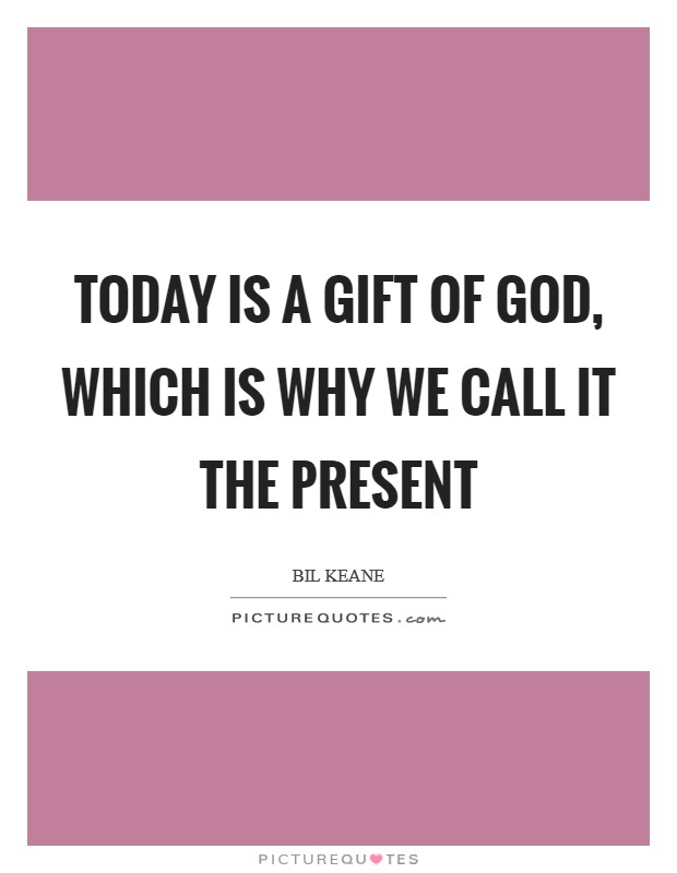 Today is a gift of God, which is why we call it the present Picture Quote #1