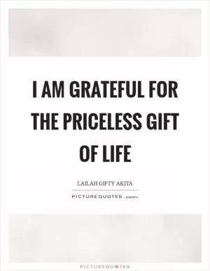 I am grateful for the priceless gift of life Picture Quote #1
