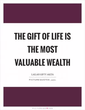 The gift of life is the most valuable wealth Picture Quote #1