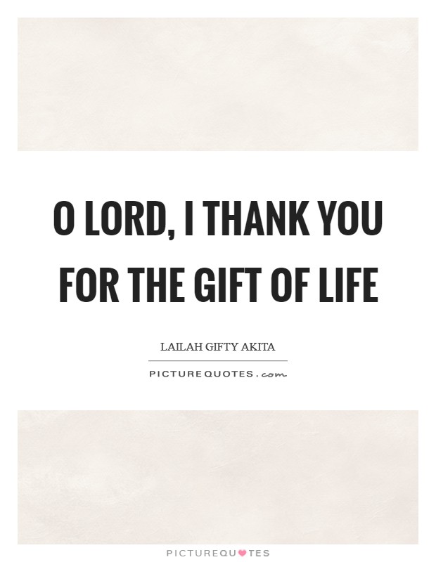 O Lord, I thank you for the gift of life Picture Quote #1