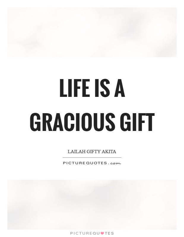 Life is a gracious gift Picture Quote #1