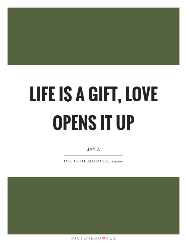 Life is a gift, love opens it up Picture Quote #1