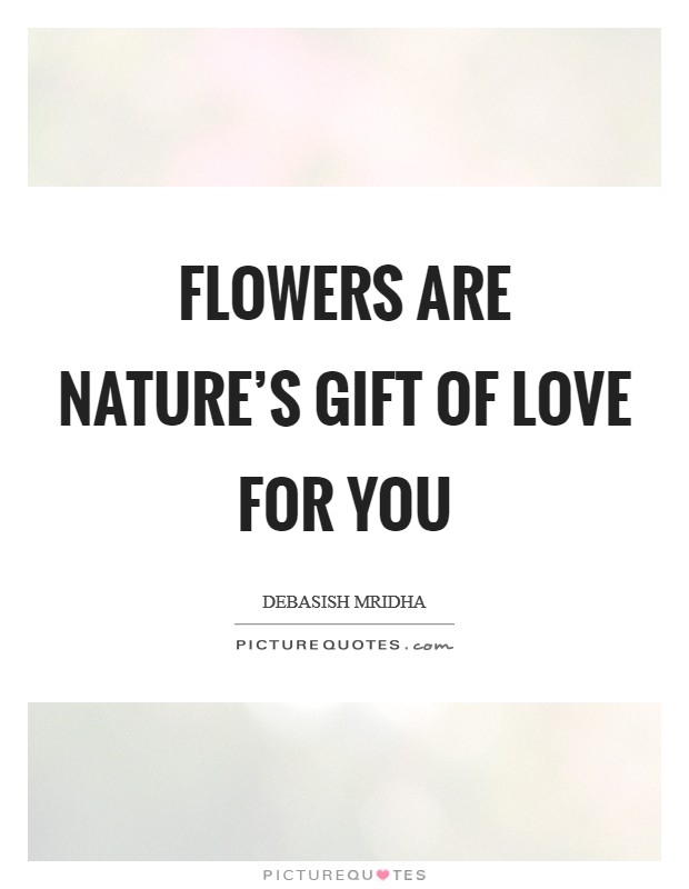 Flowers are nature's gift of love for you Picture Quote #1