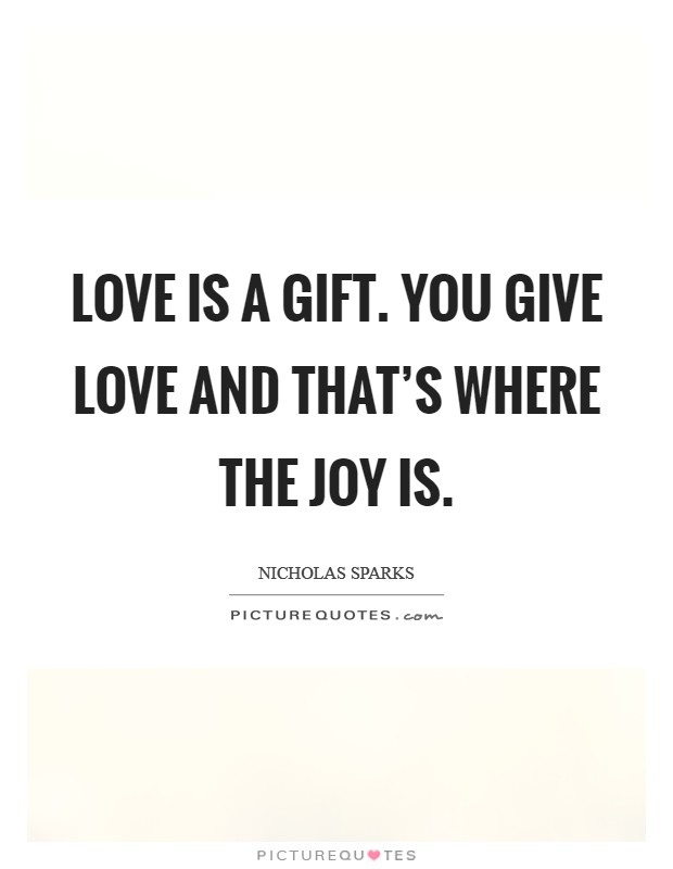 Love is a gift. You give love and that's where the joy is. Picture Quote #1