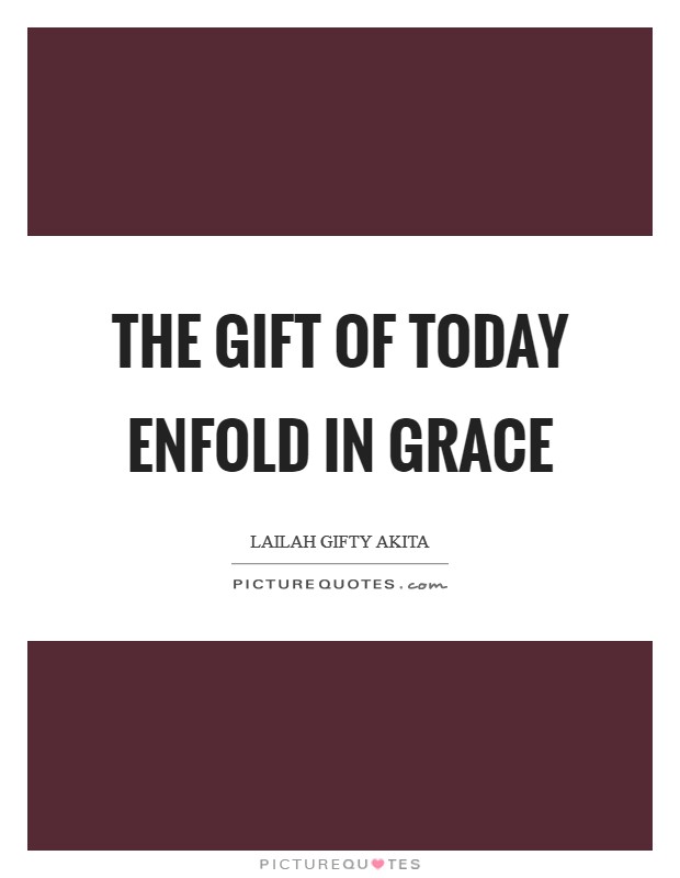 The gift of today enfold in grace Picture Quote #1