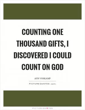 Counting one thousand gifts, I discovered I could count on God Picture Quote #1