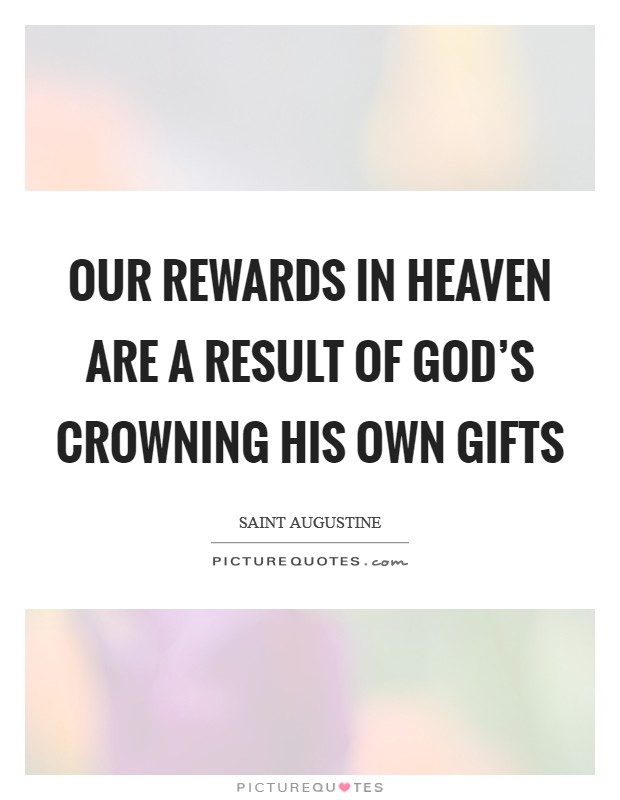 Our rewards in heaven are a result of God's crowning His own gifts Picture Quote #1