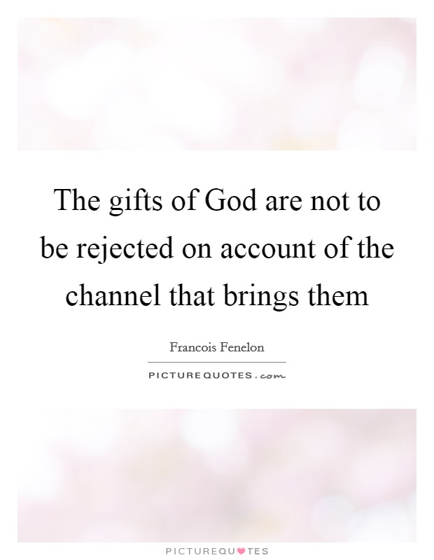 The gifts of God are not to be rejected on account of the channel that brings them Picture Quote #1