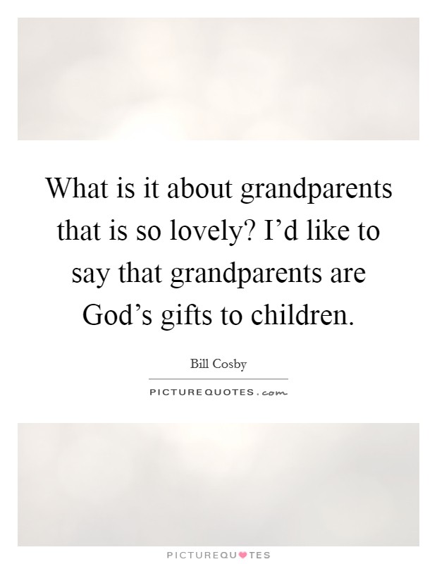 What is it about grandparents that is so lovely? I'd like to say that grandparents are God's gifts to children. Picture Quote #1