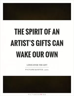 The spirit of an artist’s gifts can wake our own Picture Quote #1