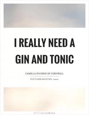 I really need a gin and tonic Picture Quote #1