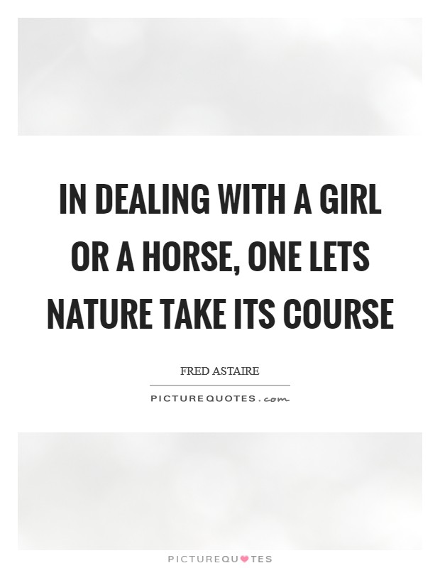 In dealing with a girl or a horse, one lets nature take its course Picture Quote #1