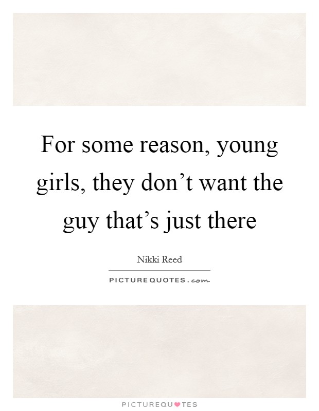 For some reason, young girls, they don't want the guy that's just there Picture Quote #1