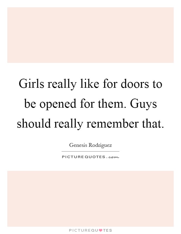 Girls really like for doors to be opened for them. Guys should really remember that. Picture Quote #1