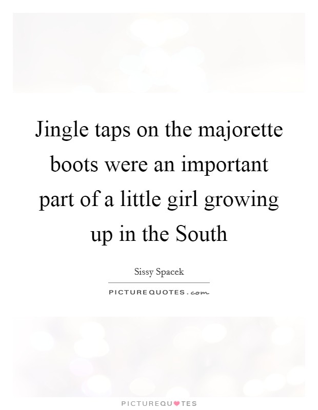 Jingle taps on the majorette boots were an important part of a little girl growing up in the South Picture Quote #1