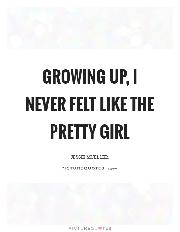 Growing up, I never felt like the pretty girl Picture Quote #1