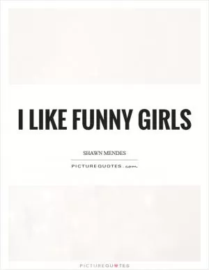 I like funny girls Picture Quote #1