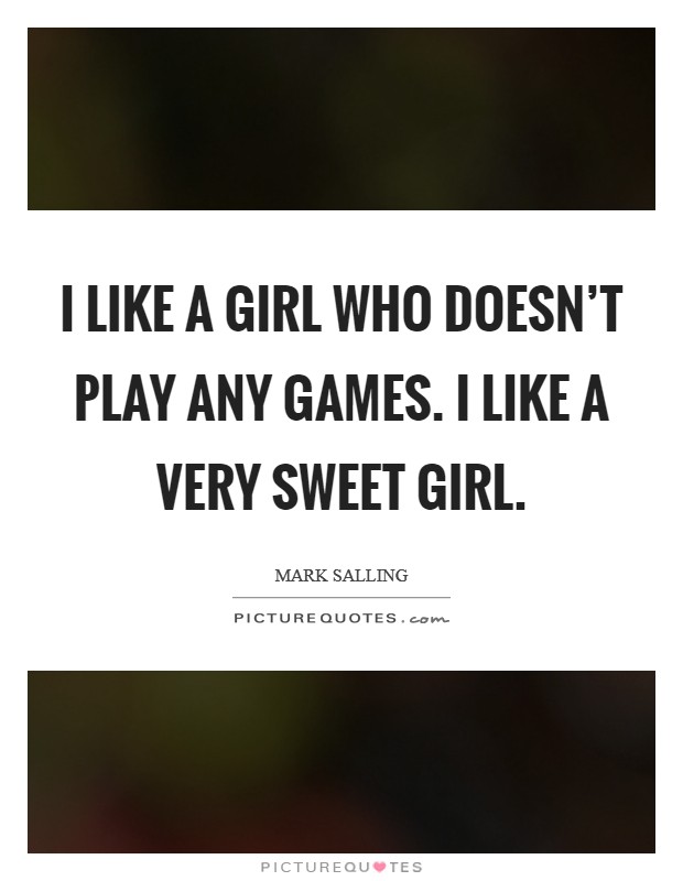 I like a girl who doesn't play any games. I like a very sweet girl. Picture Quote #1