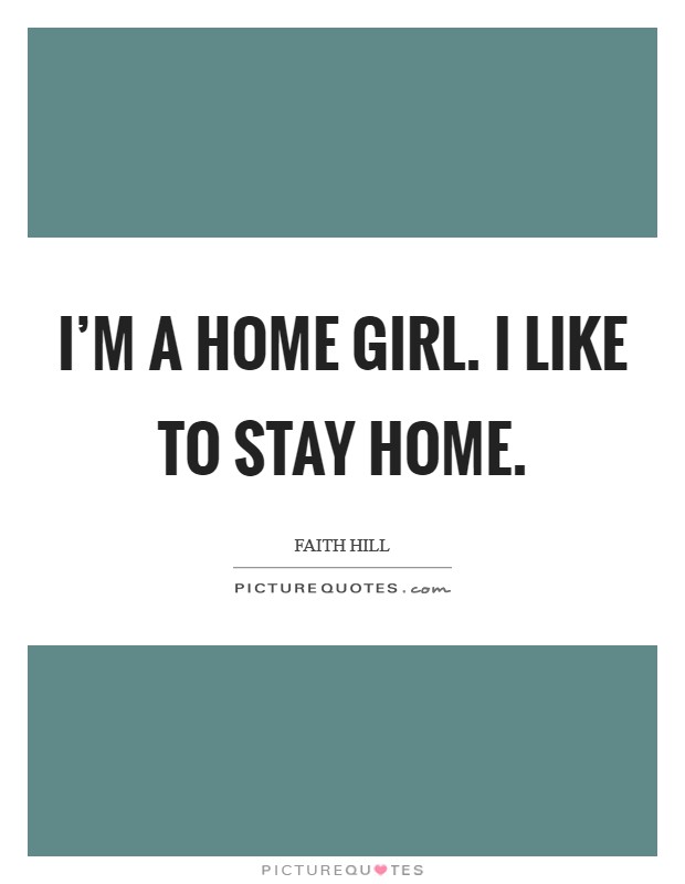 I'm a home girl. I like to stay home. Picture Quote #1