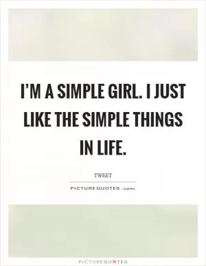 I’m a simple girl. I just like the simple things in life Picture Quote #1