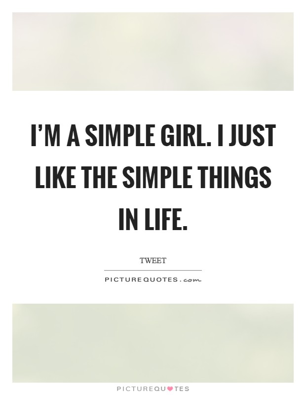 I'm a simple girl. I just like the simple things in life. Picture Quote #1