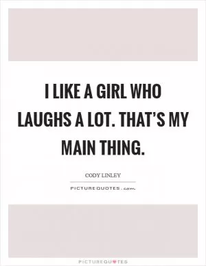 I like a girl who laughs a lot. That’s my main thing Picture Quote #1