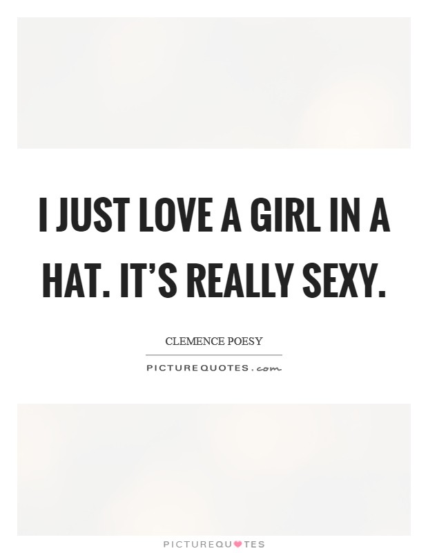 I just love a girl in a hat. It's really sexy. Picture Quote #1