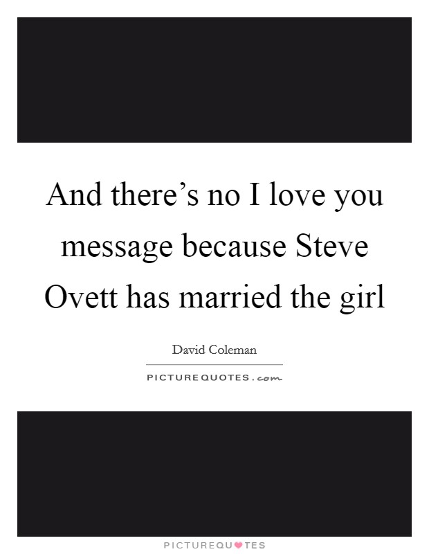 And there's no I love you message because Steve Ovett has married the girl Picture Quote #1