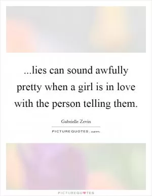 ...lies can sound awfully pretty when a girl is in love with the person telling them Picture Quote #1