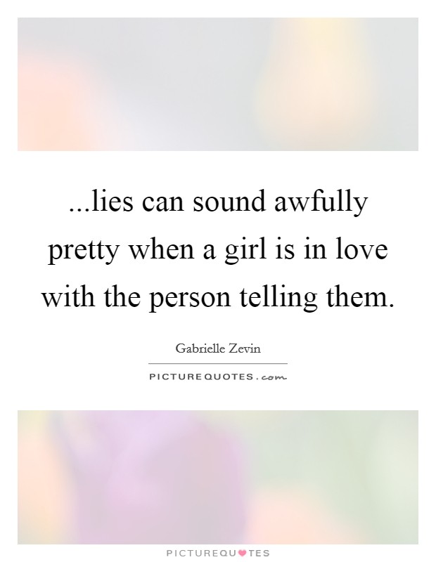 ...lies can sound awfully pretty when a girl is in love with the person telling them. Picture Quote #1