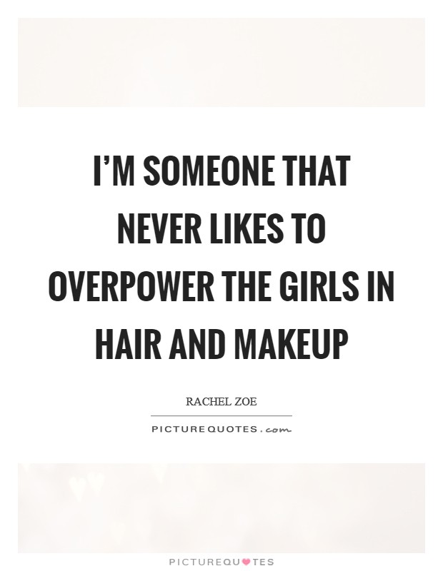 I'm someone that never likes to overpower the girls in hair and makeup Picture Quote #1
