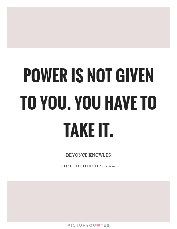 Power is not given to you. You have to take it. Picture Quote #1
