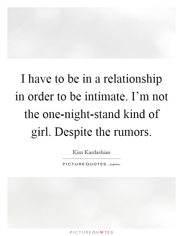 I have to be in a relationship in order to be intimate. I'm not the one-night-stand kind of girl. Despite the rumors. Picture Quote #1