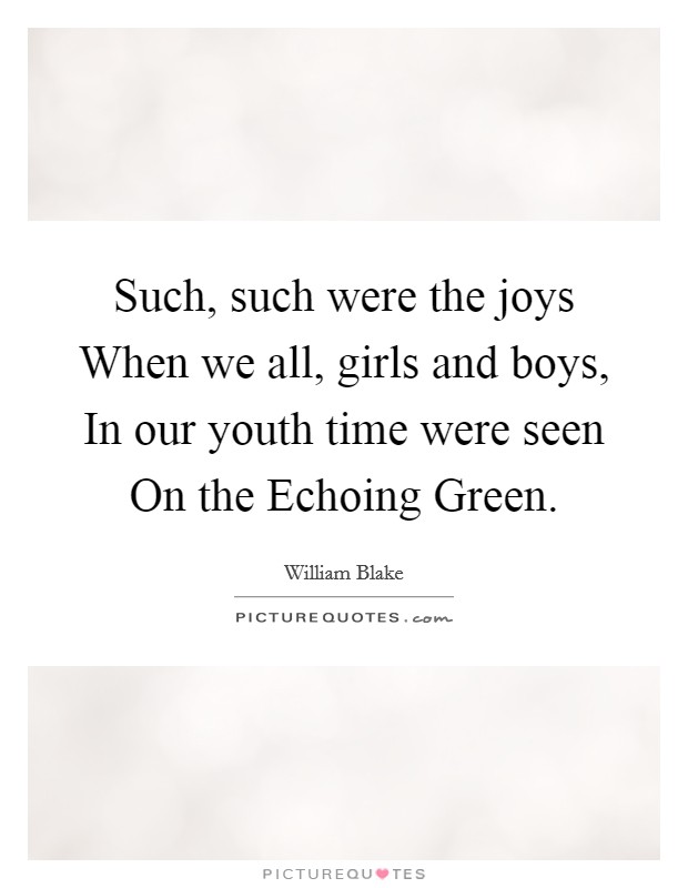 Such, such were the joys When we all, girls and boys, In our youth time were seen On the Echoing Green Picture Quote #1