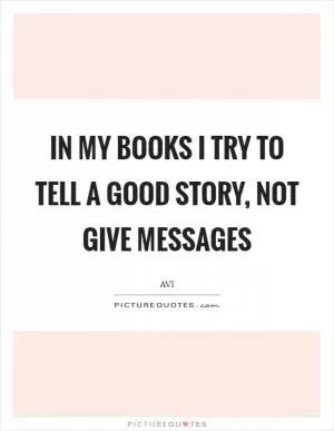 In my books I try to tell a good story, not give messages Picture Quote #1