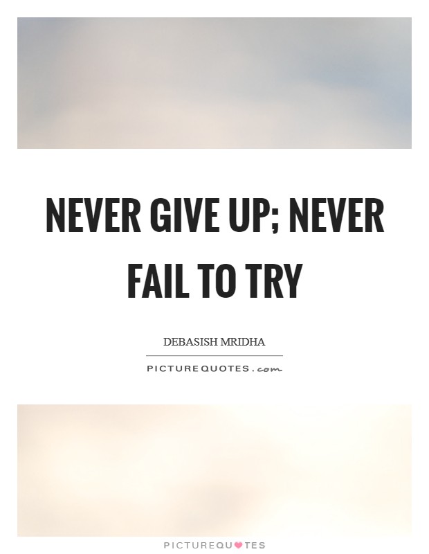 Never give up; never fail to try Picture Quote #1