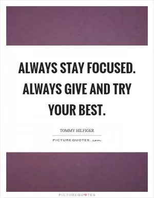 Always stay focused. Always give and try your best Picture Quote #1