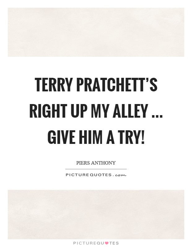Terry Pratchett's right up my alley ... give him a try! Picture Quote #1