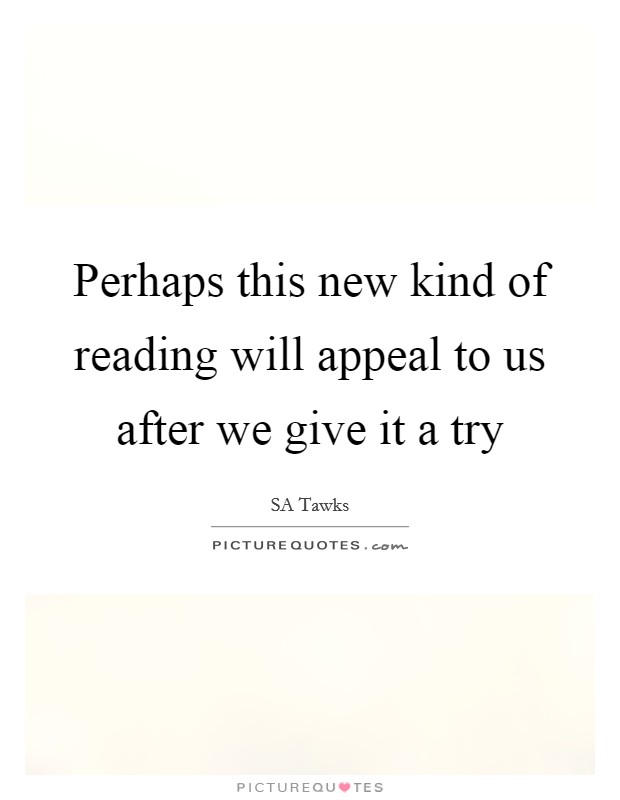 Perhaps this new kind of reading will appeal to us after we give it a try Picture Quote #1
