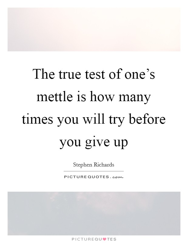 The true test of one's mettle is how many times you will try before you give up Picture Quote #1