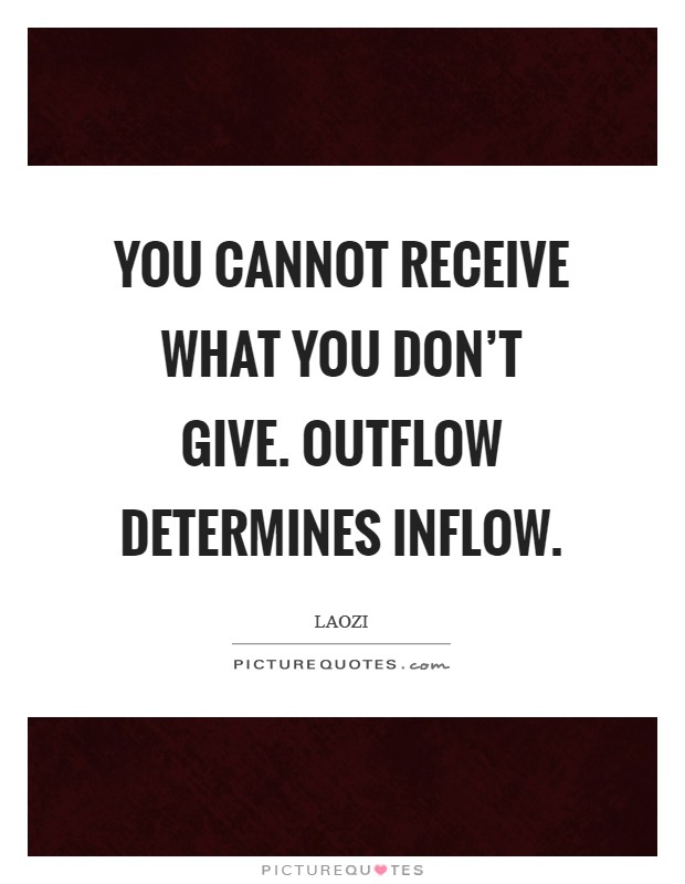 You cannot receive what you don't give. Outflow determines inflow. Picture Quote #1