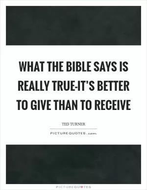 What the Bible says is really true-it’s better to give than to receive Picture Quote #1