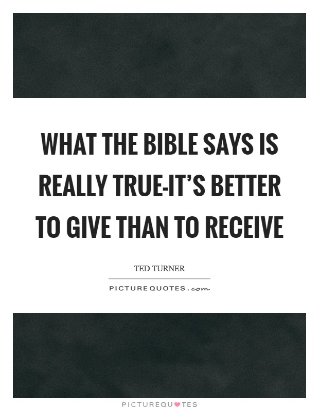 What the Bible says is really true-it's better to give than to receive Picture Quote #1