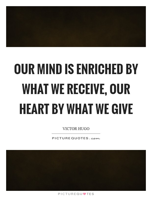 Our mind is enriched by what we receive, our heart by what we give Picture Quote #1