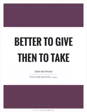 Better to give then to take Picture Quote #1
