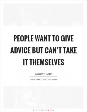 People want to give advice but can’t take it themselves Picture Quote #1